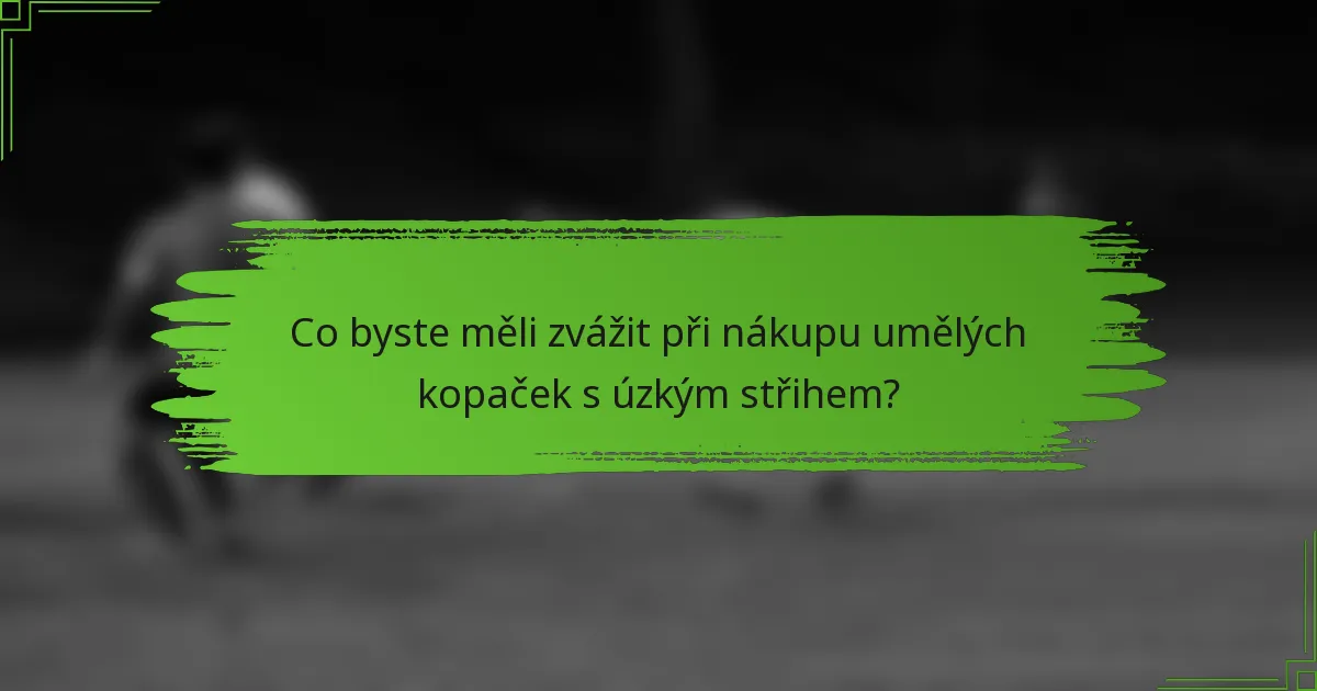 Co byste měli zvážit při nákupu umělých kopaček s úzkým střihem?