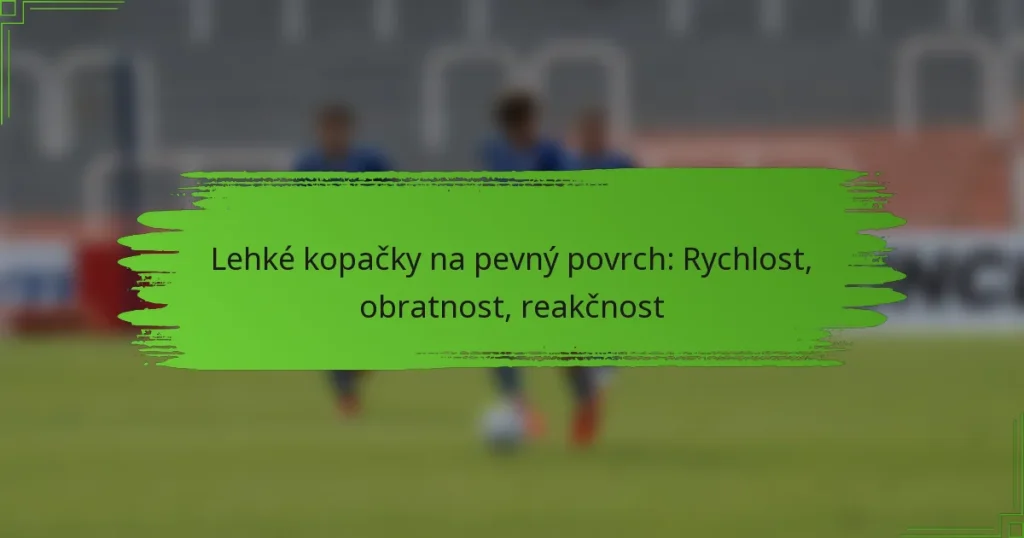 Lehké kopačky na pevný povrch: Rychlost, obratnost, reakčnost