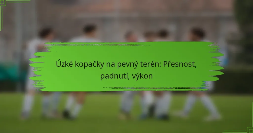 Úzké kopačky na pevný terén: Přesnost, padnutí, výkon