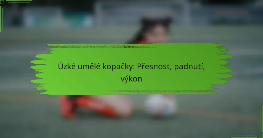 Úzké umělé kopačky: Přesnost, padnutí, výkon