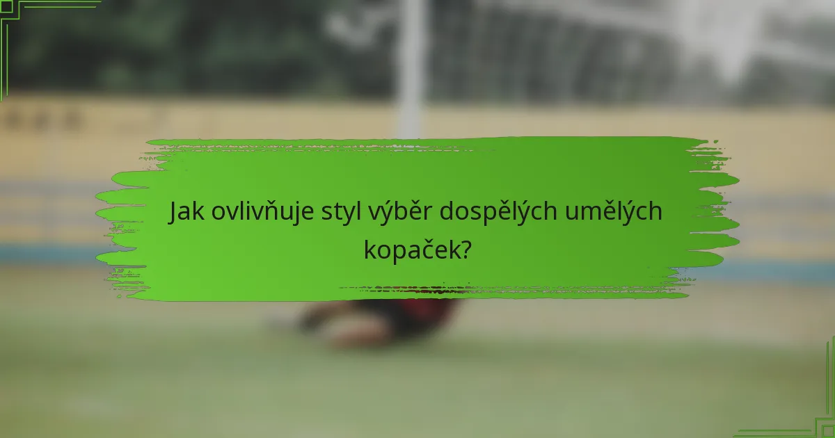 Jak ovlivňuje styl výběr dospělých umělých kopaček?