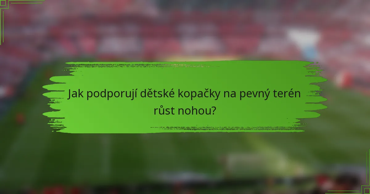 Jak podporují dětské kopačky na pevný terén růst nohou?