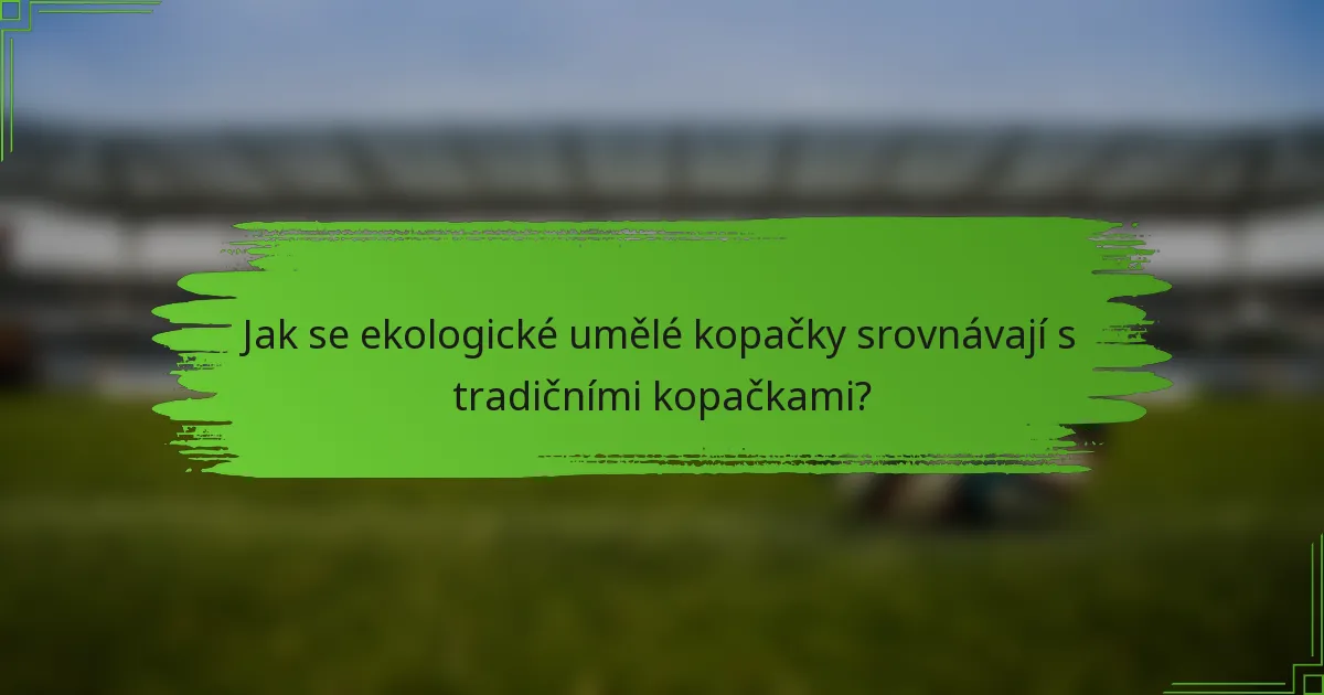 Jak se ekologické umělé kopačky srovnávají s tradičními kopačkami?