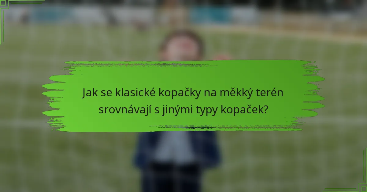 Jak se klasické kopačky na měkký terén srovnávají s jinými typy kopaček?