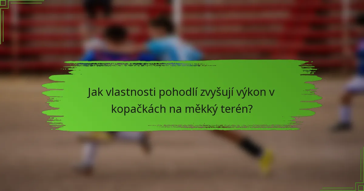 Jak vlastnosti pohodlí zvyšují výkon v kopačkách na měkký terén?