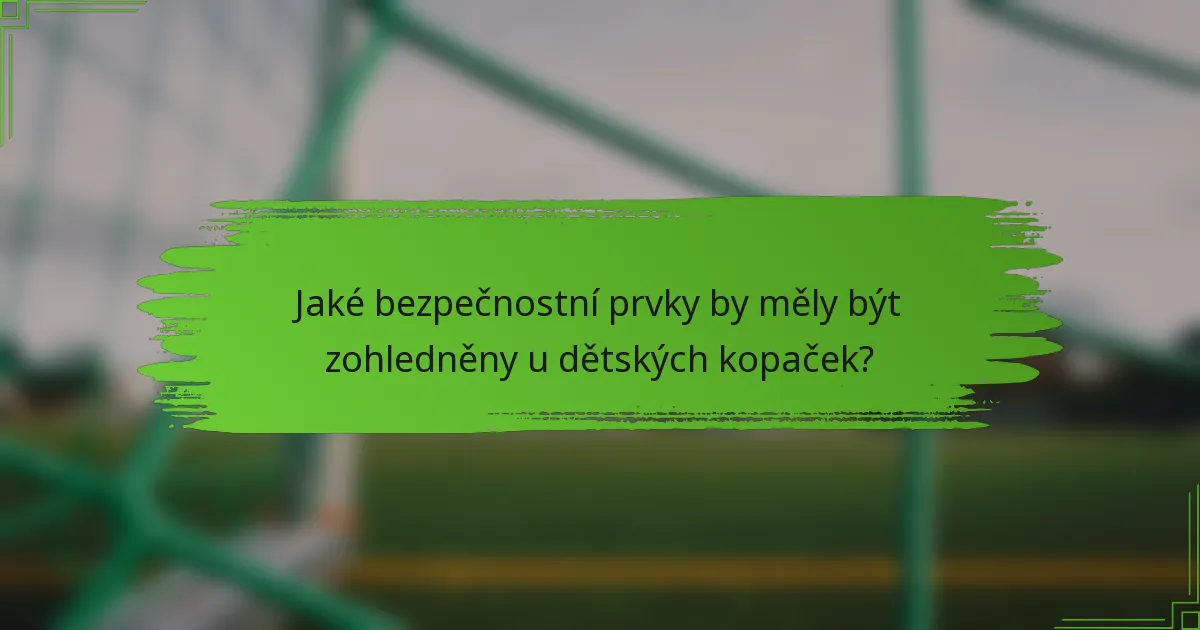 Jaké bezpečnostní prvky by měly být zohledněny u dětských kopaček?