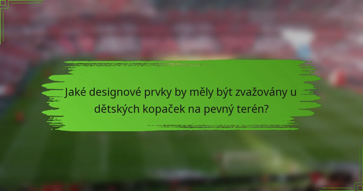 Jaké designové prvky by měly být zvažovány u dětských kopaček na pevný terén?