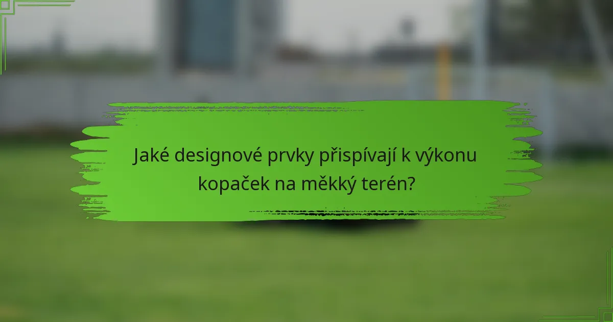 Jaké designové prvky přispívají k výkonu kopaček na měkký terén?