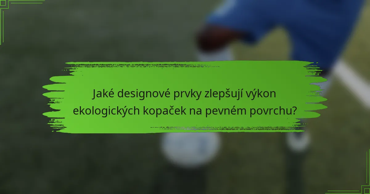 Jaké designové prvky zlepšují výkon ekologických kopaček na pevném povrchu?