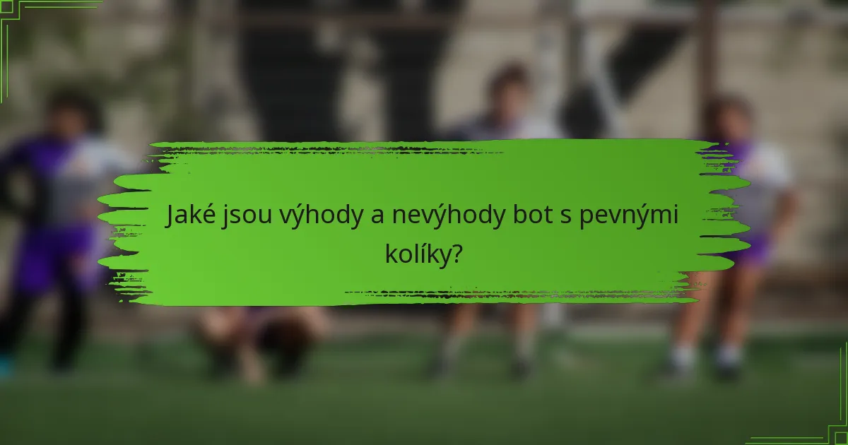Jaké jsou výhody a nevýhody bot s pevnými kolíky?