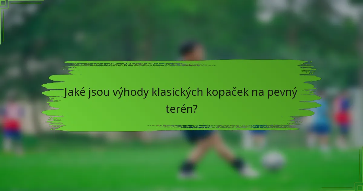 Jaké jsou výhody klasických kopaček na pevný terén?