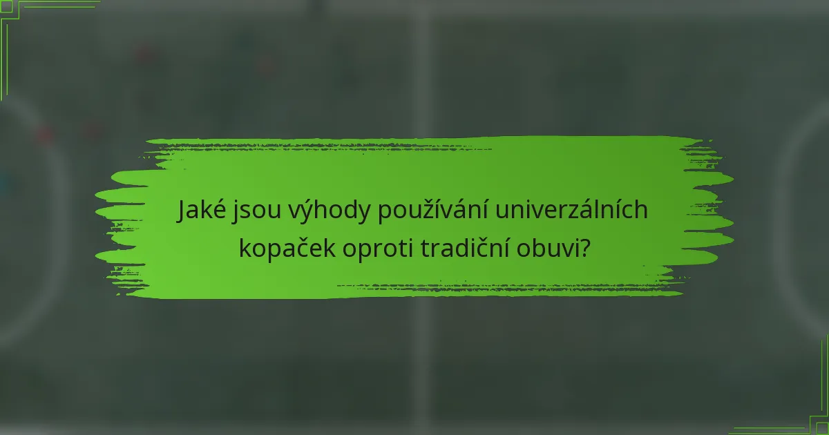 Jaké jsou výhody používání univerzálních kopaček oproti tradiční obuvi?
