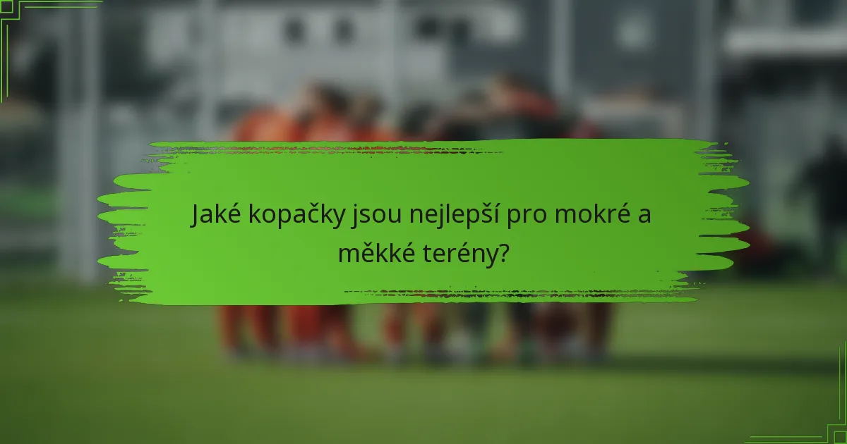 Jaké kopačky jsou nejlepší pro mokré a měkké terény?