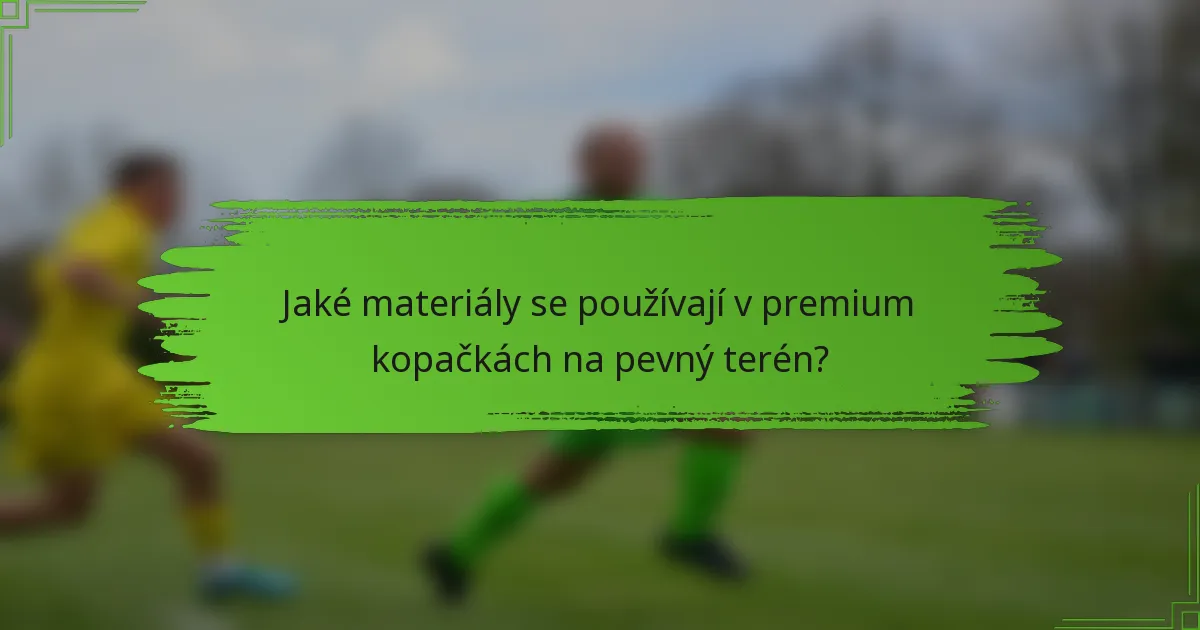 Jaké materiály se používají v premium kopačkách na pevný terén?