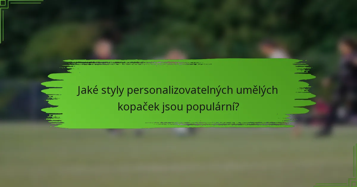 Jaké styly personalizovatelných umělých kopaček jsou populární?
