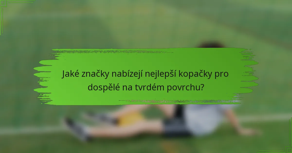 Jaké značky nabízejí nejlepší kopačky pro dospělé na tvrdém povrchu?