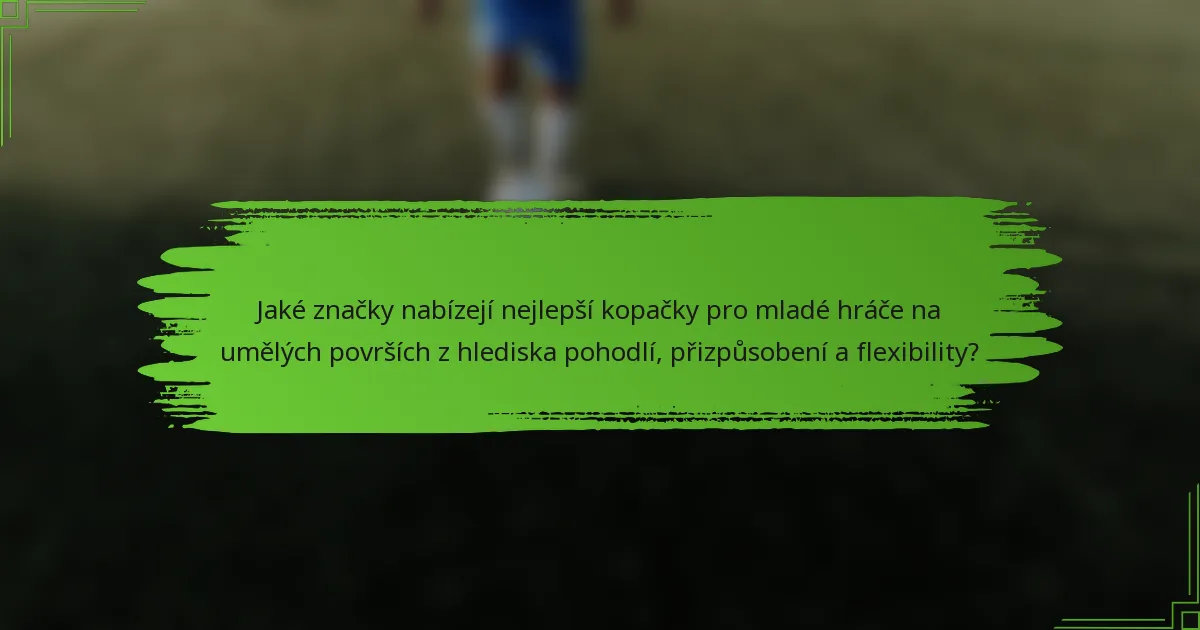 Jaké značky nabízejí nejlepší kopačky pro mladé hráče na umělých površích z hlediska pohodlí, přizpůsobení a flexibility?