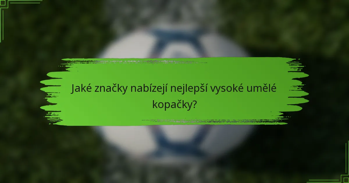 Jaké značky nabízejí nejlepší vysoké umělé kopačky?