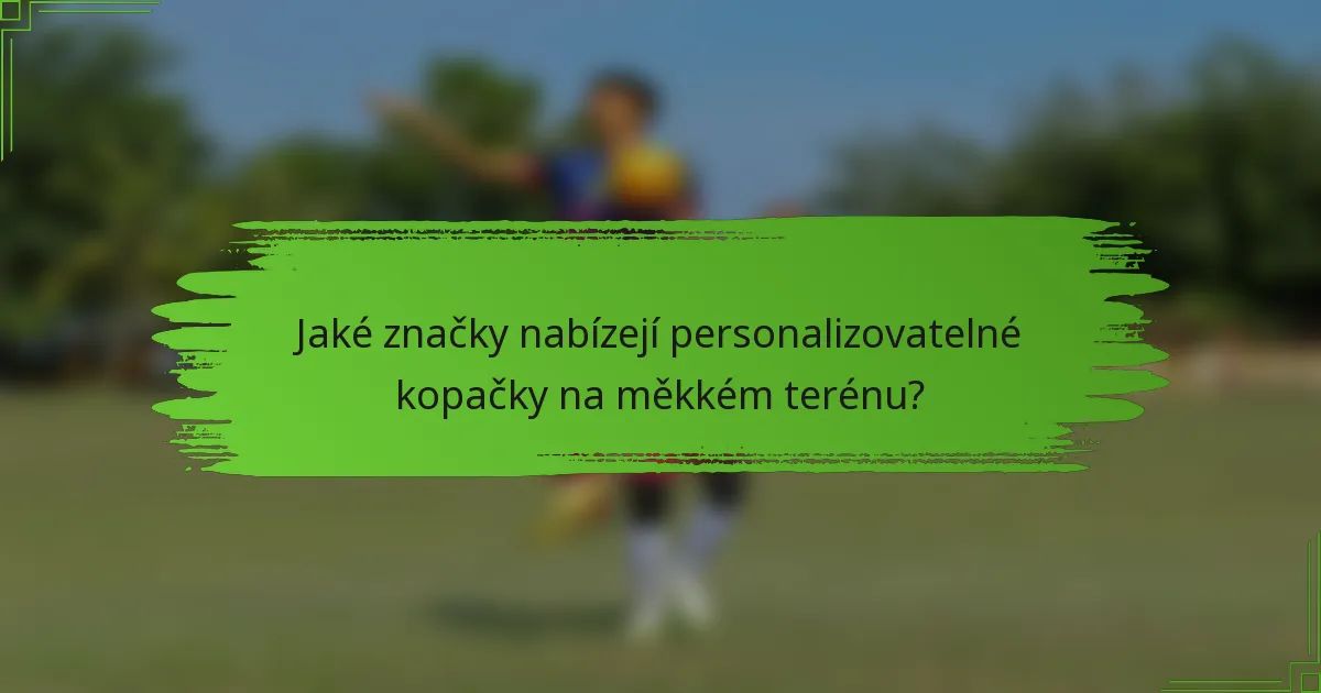 Jaké značky nabízejí personalizovatelné kopačky na měkkém terénu?