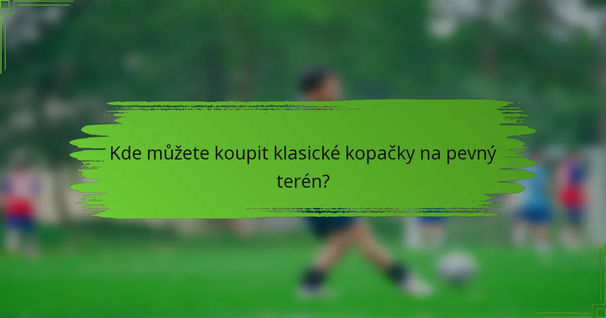 Kde můžete koupit klasické kopačky na pevný terén?