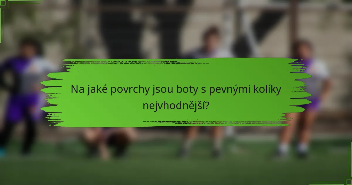 Na jaké povrchy jsou boty s pevnými kolíky nejvhodnější?
