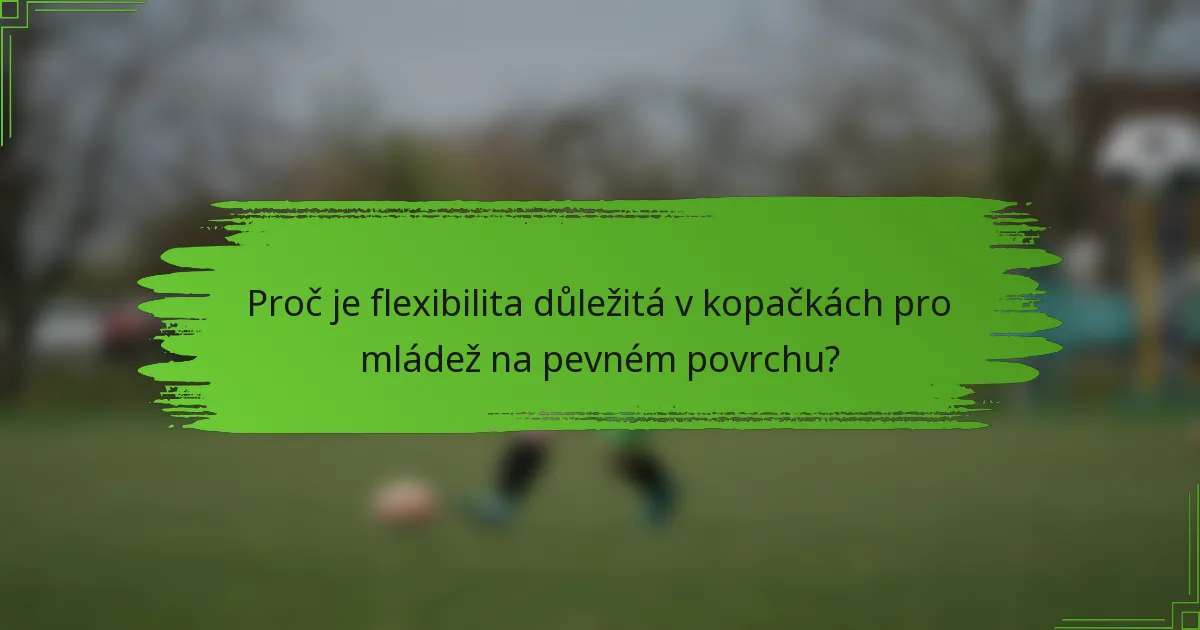 Proč je flexibilita důležitá v kopačkách pro mládež na pevném povrchu?