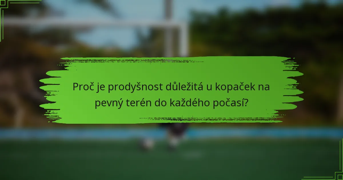 Proč je prodyšnost důležitá u kopaček na pevný terén do každého počasí?
